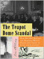 The Teapot Dome Scandal: How Big Oil Bought the Harding White House and Tried to Steal the Country