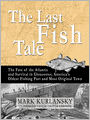 The Last Fish Tale: The Fate of the Atlantic and Survival in Gloucester, America's Oldest Fishing Port and Most Original Town