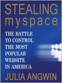 Stealing MySpace: The Battle to Control the Most Popular Website in America