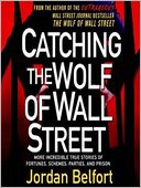 Catching the Wolf of Wall Street: More Incredible True Stories of Fortunes, Schemes, Parties, and Prison