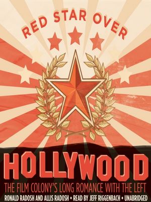 Red Star Over Hollywood: The Film Colony's Long Romance with the Left