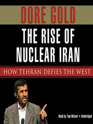 The Rise of Nuclear Iran: How Tehran Defies the West