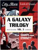 A Galaxy Trilogy, Volume 3: Giants from Eternity, Lords of Atlantis, and City on the Moon