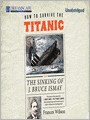 How to Survive the Titanic: Or, The Sinking of J. Bruce Ismay