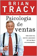 Psicologia de ventas: Como vender mas, mas facil y rapidamente de lo que alguna vez pensaste que fuese posible