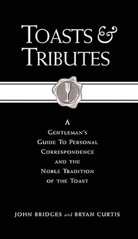 Toasts and Tributes: A Gentleman's Guide to Personal Correspondence and the Noble Tradition of the Toast