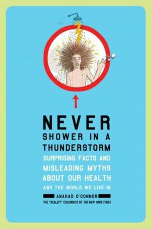 Never Shower in a Thunderstorm: Surprising Facts and Misleading Myths About Our Health and the World We Live in