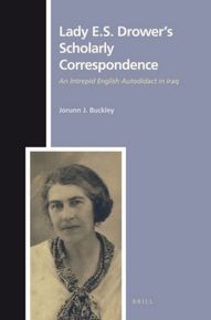 Lady E. S. Drower's Scholarly Correspondence: An Intrepid English Autodidact in Iraq (Texts and Sources in the History of Religions) Lady E. S. Drower