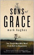 Sons of Grace: Ten tough men who went from hell to Happiness