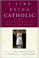 I like Being Catholic: Treasured Traditions, Rituals, and Stories
