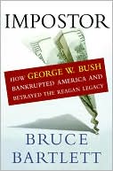 The Impostor: How George W. Bush Bankrupted America and Betrayed the Reagan Legacy
