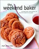 Weekend Baker: Irresistible Recipes, Simple Techniques, and Stress-Free Strategies for Busy People