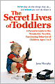 The Secret Lives of Toddlers: A Parent's Guide to the Wonderful, Terrible, Fascinating Behavior of Children Ages 1 to 3