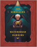 Dinosaurs of Waterhouse Hawkins: An Illuminating History of Mr. Waterhouse Hawkins, Artist and Lecturer