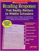 Reading Response That Really Matters to Middle Schoolers: Engaging Mini-Lessons, Strategies, and Activities for Teaching Middle Schoolers to Read and Write Critically in Response to Fiction and Nonfiction