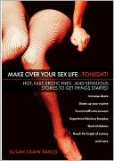 Make Over Your Sex Life...Tonight!: Hot, Fast, Erotic Fixes...And Sensuous Stories to Get Things Started