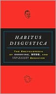 Habitus Disgustica: The Encyclopedia of Annoying, Rude, and Unpleasant Behavior