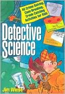 Detective Science: 40 Crime-Solving, Case-Breaking, Crook-Catching Activities for Kids