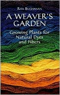 A Weaver's Garden: Growing Plants for Natural Dyes and Fibers