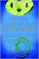 New Moon Astrology: The Secret of Astrological Timing to Make All Your Dreams Come True