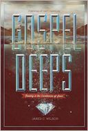 Gospel Deeps: Reveling in the Excellencies of Jesus