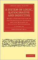 A System of Logic, Ratiocinative and Inductive 2 Volume Paperback Set: Being a Connected View of the Principles of Evidence, and the Methods of Scientific Investigation