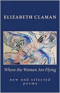 Where the Women Are Flying: New and selected Poems