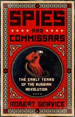 Spies and Commissars: The Early Years of the Russian Revolution