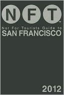 Not For Tourists (NFT) Guide to San Francisco: 2012