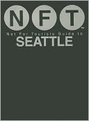 Not For Tourists (NFT) Guide to Seattle: 2012