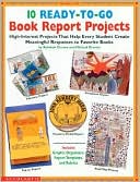 10 Ready-to-Go Book Report Projects: High-Interest Projects That Help Every Student Create Meaningful Responses to Favorite Books