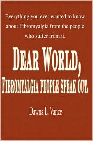 Dear World, Fibromyalgia People Speak Out: Everything You Ever Wanted to Know about Fibromyalgia from the People Who Suffer from It