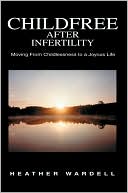 Childfree After Infertility: Moving From Childlessness to a Joyous Life