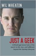 Just a Geek: Unflinchingly Honest Tales of the Search for Life, Love, and Fulfillment Beyond the Starship Enterprise