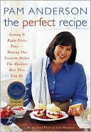 The Perfect Recipe: Getting It Right Every Time -- Making Our Favorite Dishes the Absolute Best They Can Be
