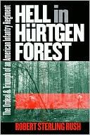 Hell in Hurtgen Forest: The Ordeal and Triumph of an American Infantry Regiment