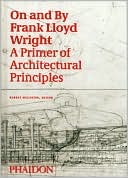 On and by Frank Lloyd Wright: A Primer of Architectural Principles