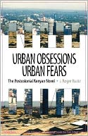 Urban Obsessions, Urban Fears: The Postcolonial Kenyan Novel