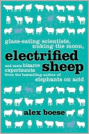 Electrified Sheep: Glass-eating Scientists, Nuking the Moon, and More Bizarre Experiments