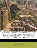Histrionic Montreal: Annals Of The Montreal Stage, With Biographical And Critical Notices Of The Plays And Players Of A Century...