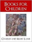 THE BEST STORIES FOR CHILDREN (Worldwide Bestseller Nook Edition) BY CHARLES AND MARY LAMB [Bestselling Authors of Tales from Shakespeare and Tale of Ulysses] COMPLETE & UNABRIDGED (Best Loved Children's Books of All Time) Nook NOOKBook Exclusive Edition