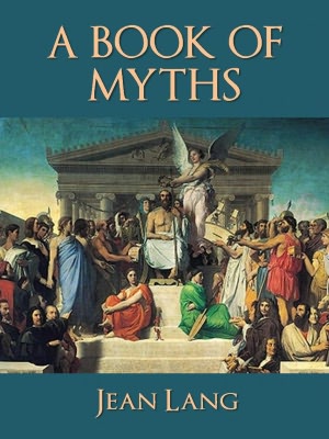 A BOOK OF MYTHS (Worldwide Bestseller - Special Nook Edition) THE WORLD'S GREATEST MYTHS OF ALL TIME (Including Classics of Greek, Roman, Norse, and Celtic Mythology) COMPLETE AND UNABRIDGED SPECIAL EDITION (Over 1 Million Copies in Print) NOOKBook