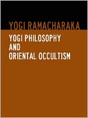 YOGI PHILOSOPHY AND ORIENTAL OCCULTISM (Special Nook Edition) BY YOGI RAMACHARAKA [Complete and Unabridged Bestseller Edition] Indian Philosophy Yoga Spiritualism Eastern Philosophy and Religions Asian Philosophy