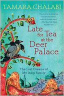 Late for Tea at the Deer Palace: The Lost Dreams of My Iraqi Family
