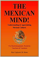 THE MEXICAN MIND! - Understanding & Appreciating Mexican Culture!