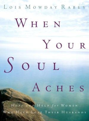 When Your Soul Aches: Hope and Help for Women Who Have Lost Their Husbands