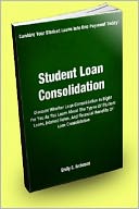 Student Loan Consolidation: Discover Whether Loan Consolidation Is Right For You As You Learn About The Types Of Student Loans, Interest Rates, And The Financial Benefits Of Loan Consolidation