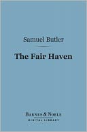The Fair Haven (Barnes & Noble Digital Library): A Work in Defence of the Miraculous Element in Our Lord's Ministry upon Earth