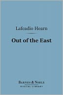 Out of the East (Barnes & Noble Digital Library): Reveries and Studies in New Japan