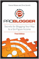 ProBlogger: Secrets for Blogging Your Way to a Six-Figure Income